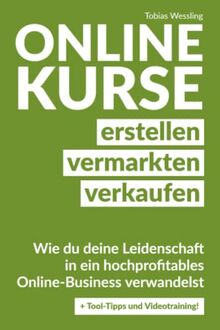 Onlinekurse erstellen, vermarkten und verkaufen: Wie du deine Leidenschaft in ein hochprofitables Online-Business verwandelst