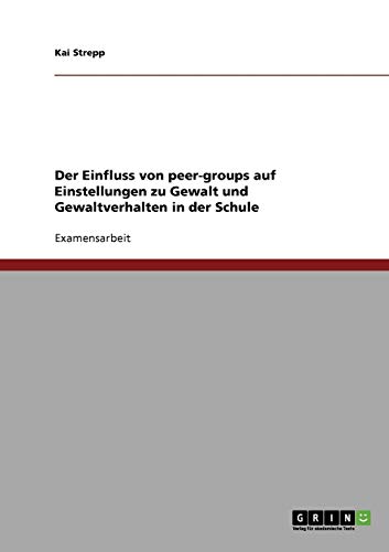 Der Einfluss von peer-groups auf Einstellungen zu Gewalt und Gewaltverhalten in der Schule