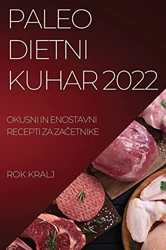 PALEO DIETNI KUHAR 2022: OKUSNI IN ENOSTAVNI RECEPTI ZA ZA¿ETNIKE