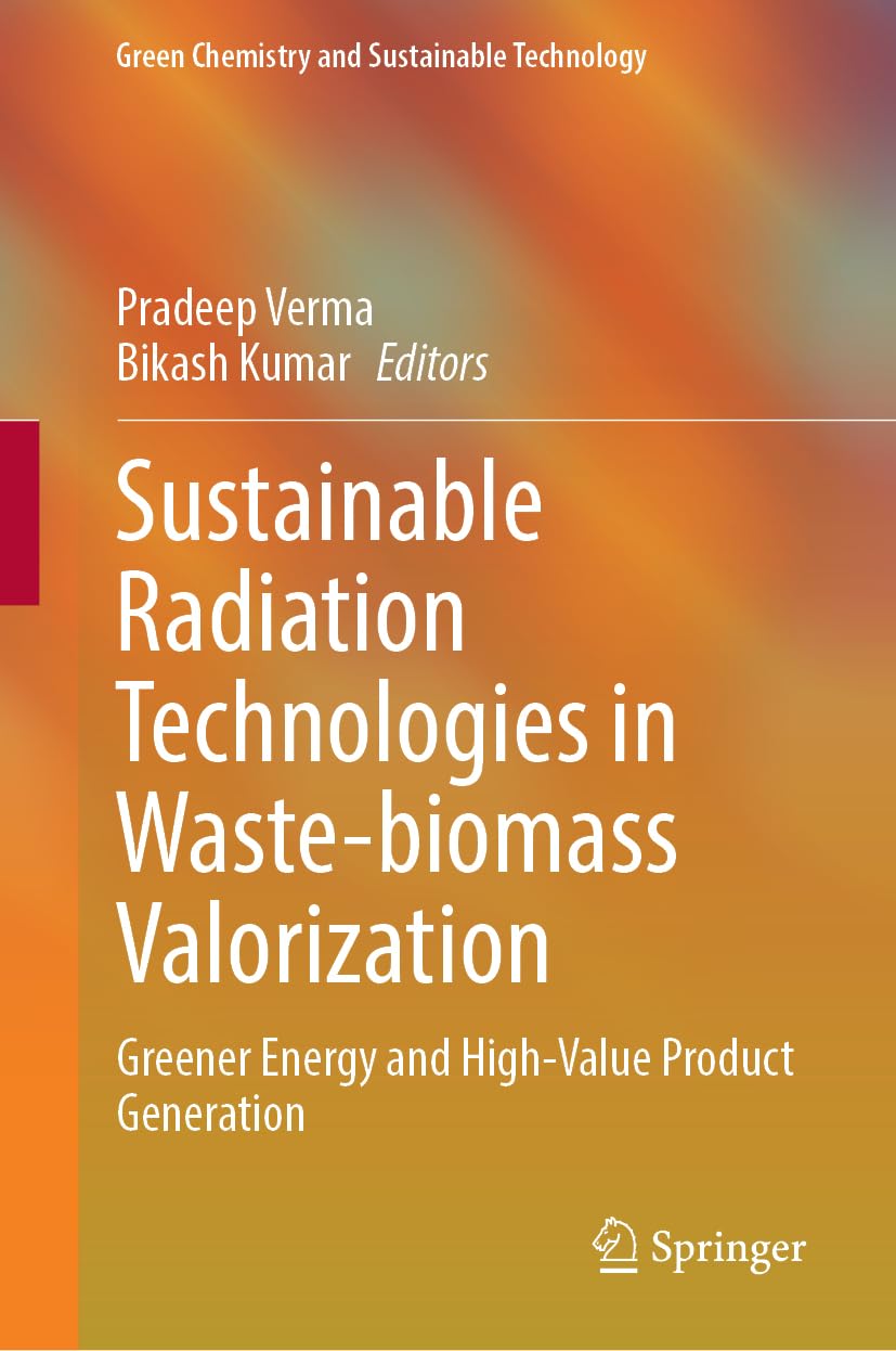 Sustainable Radiation Technologies in Waste-biomass Valorization: Greener Energy and High-Value Product Generation (Green Chemistry and Sustainable Technology)