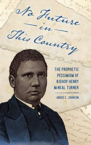 No Future in This Country: The Prophetic Pessimism of Bishop Henry McNeal Turner (Race, Rhetoric & Media)