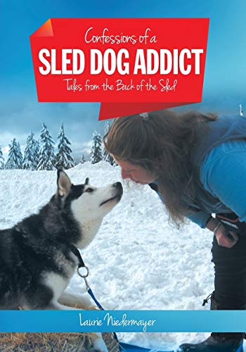 Laurie Niedermayer Confessions Of A Sled Dog Addict, Tales From The Back Of The Sled
