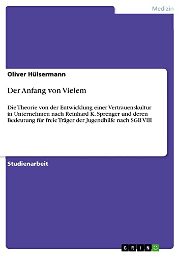 Der Anfang von Vielem: Die Theorie von der Entwicklung einer Vertrauenskultur in Unternehmen nach Reinhard K. Sprenger und deren Bedeutung für freie Träger der Jugendhilfe nach SGB VIII