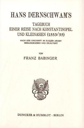 Hans Dernschwam's Tagebuch einer Reise nach Konstantinopel und Kleinasien (1553/55).: Nach der Urschrift im Fugger-Archiv herausgegeben und erläutert ... Babinger. (Studien zur Fugger-Geschichte)