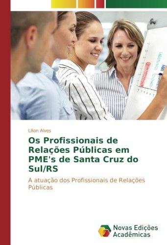 Os Profissionais de Relações Públicas em PME's de Santa Cruz do Sul/RS: A atuação dos Profissionais de Relações Públicas
