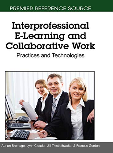Interprofessional E-Learning and Collaborative Work: Practices and Technologies (Premier Reference Source)