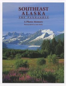 Southeast Alaska: The Panhandle: A Photo Memory