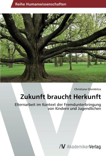 Zukunft braucht Herkunft: Elternarbeit im Kontext der Fremdunterbringung von Kindern und Jugendlichen