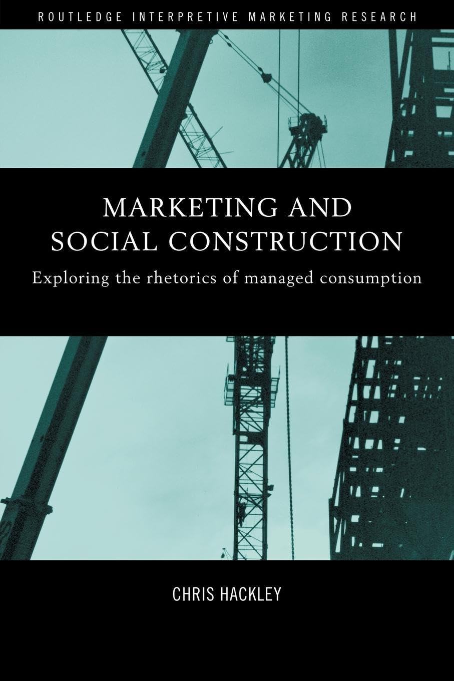 Marketing and Social Construction: Exploring the Rhetorics of Managed Consumption (Routledge Interpretive Marketing Research)