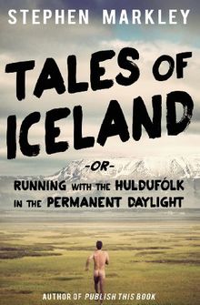 Tales of Iceland: "Running with the Huldufólk in the Permanent Daylight"