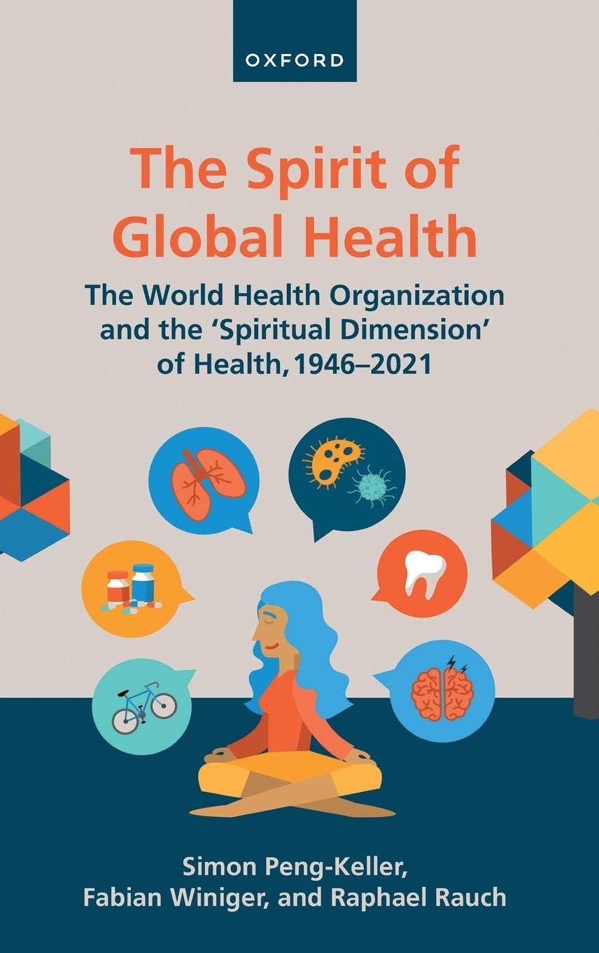 Simon Peng-Keller Spirit Of Global Health, The World Health Organization And The 'Spiritual Dimension' Of Health, 1946-2021