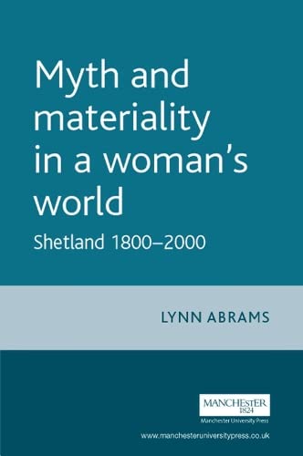 Myth and Materiality in a Woman's World: Shetland 1800-2000 (Gender in History)
