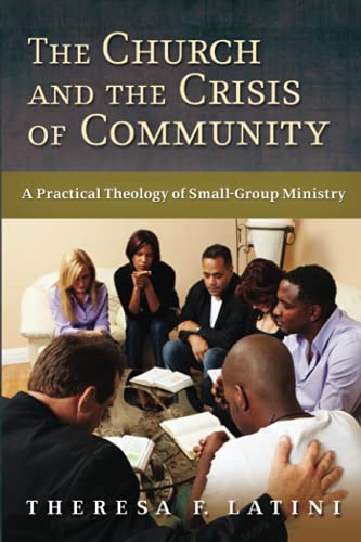 The Church and the Crisis of Community: A Practical Theology of Small-Group Ministry