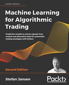Machine Learning for Algorithmic Trading: Predictive models to extract signals from market and alternative data for systematic trading strategies with Python, 2nd Edition