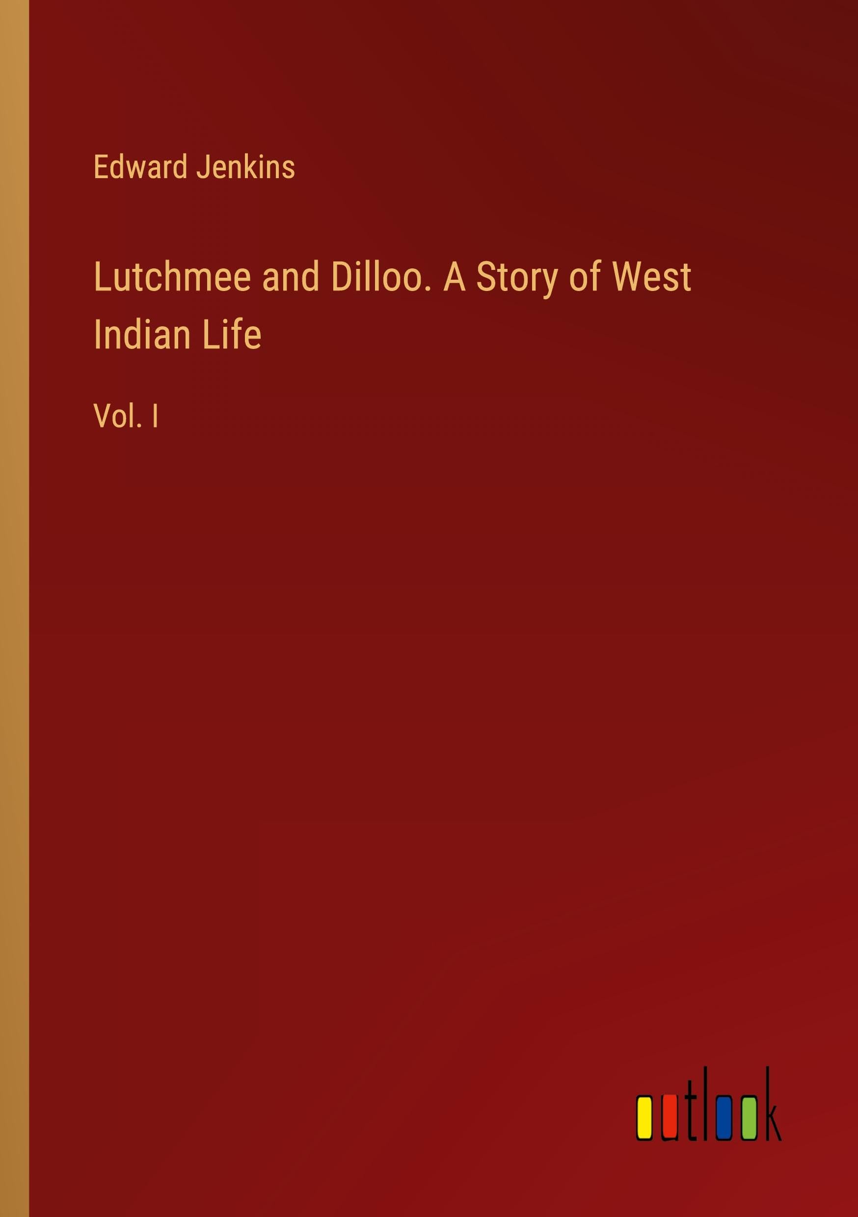 Lutchmee and Dilloo. A Story of West Indian Life: Vol. I