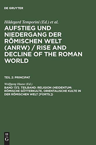 Aufstieg und Niedergang der römischen Welt, 3 Tle. in Einzelbdn., Bd.17/2: Romische Gotterkulte, Orientalische Kulte in Der Romischen Welt [forts.]) ... and Decline of the Roman World. Principat)