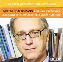 »Du sollst glücklich sein, mein Kind!«: Wolfgang Bergmann liest und spricht über »Die Kunst der Elternliebe« und »Gute Autorität«: Wolfgang Bergmann ... Kunst der Elternliebe« und »Gute Autorität«