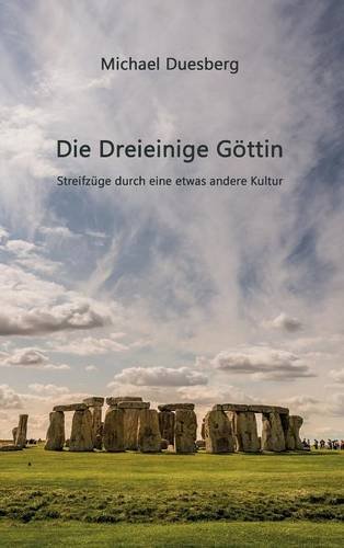Die Dreieinige Göttin: Streifzüge durch eine etwas andere Kultur
