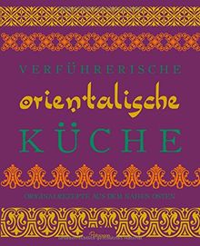 Verführerische Orientalische Küche: Originalrezepte aus dem Nahen Osten