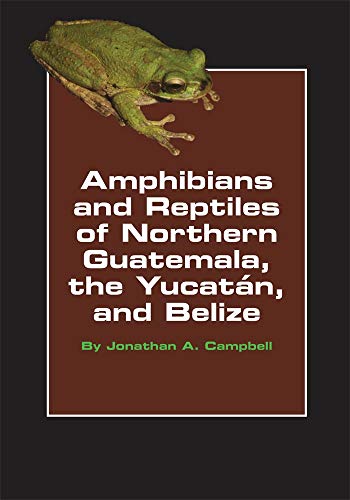 Amphibians and Reptiles of Northern Guatemala, the Yucatan, and Belize (Animal Natural History Series, 4)
