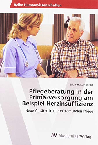 Pflegeberatung in der Primärversorgung am Beispiel Herzinsuffizienz: Neue Ansätze in der extramuralen Pflege