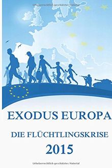 Exodus Europa - Die Flüchtlingskrise 2015: Daten, Fakten, Hintergründe