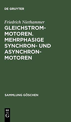 Gleichstrommotoren. Mehrphasige Synchron- und Asynchronmotoren: Aus: Die Elektromotoren : ihre Arbeitsweise und Verwendungsmöglichkeit, 1 (Sammlung Göschen, 798, Band 798)