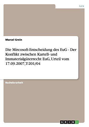 Die Mircosoft-Entscheidung des EuG - Der Konflikt zwischen Kartell- und Immaterialgüterrecht EuG, Urteil vom 17.09.2007, T-201/04