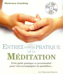 Entrez dans la pratique de la méditation : petit guide pratique et personnalisé pour vous accompagner au quotidien...