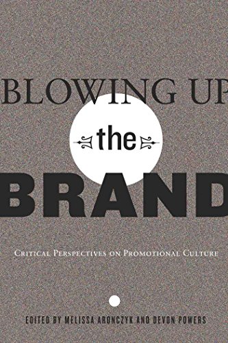 Blowing Up the Brand: Critical Perspectives on Promotional Culture (Popular Culture and Everyday Life)