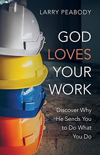 God Loves Your Work: Discover Why He Sends You to Do What You Do