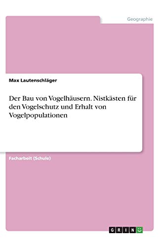 Der Bau von Vogelhäusern. Nistkästen für den Vogelschutz und Erhalt von Vogelpopulationen