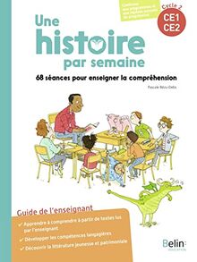 Une histoire par semaine, cycle 2, CE1, CE2 : 68 séances pour enseigner la compréhension : guide de l'enseignant