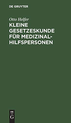 Kleine Gesetzeskunde für Medizinalhilfspersonen: Krankenschwestern, Krankenpfleger, Kinderkrankenschwestern, Krankenpflegehelferinnen, ... Masseure, Masseure und med. Bademeister