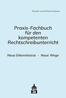 Praxis-Fachbuch für den kompetenten Rechtschreibunterricht: Neue Erkenntnisse . Neue Wege