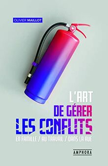 L'art de gérer les conflits : en famille, au travail, dans la rue