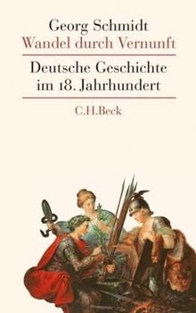 Wandel durch Vernunft: Deutsche Geschichte im 18. Jahrhundert