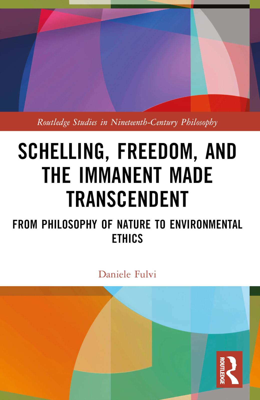 Schelling, Freedom, and the Immanent Made Transcendent: From Philosophy of Nature to Environmental Ethics (Routledge Studies in Nineteenth-Century Philosophy)