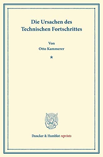 Die Ursachen des Technischen Fortschrittes.: (Erweiterter Sonderabdruck aus dem 132. Band der Schriften des Vereins für Sozialpolitik). (Duncker & Humblot reprints)