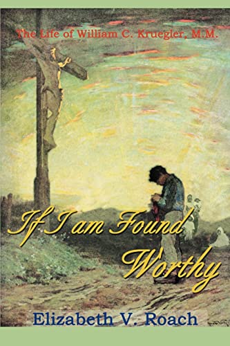 If I am Found Worthy: The Life of Willam C. Kruegler, M.M.: The Life of William C. Kruegler, M.M.