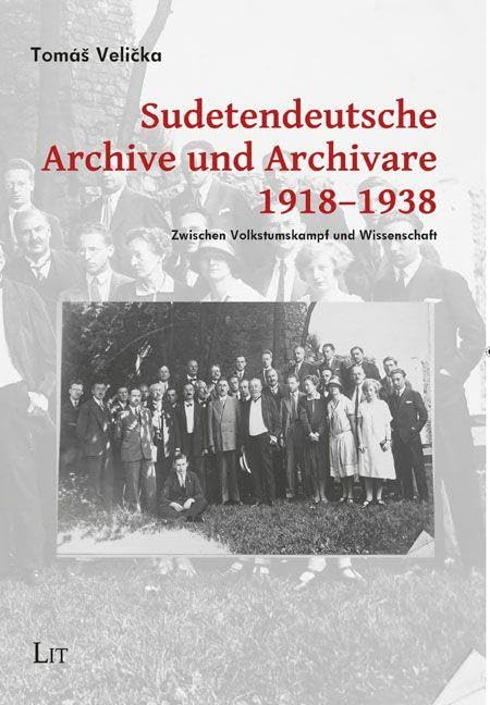 Sudetendeutsche Archive und Archivare 1918-1938: Zwischen Volkstumskampf und Wissenschaft