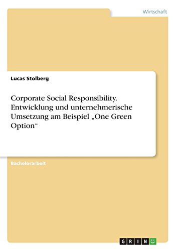 Corporate Social Responsibility. Entwicklung und unternehmerische Umsetzung am Beispiel One Green Option