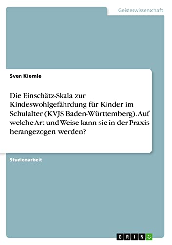 Die Einschätz-Skala zur Kindeswohlgefährdung für Kinder im Schulalter (KVJS Baden-Württemberg). Auf welche Art und Weise kann sie in der Praxis herangezogen werden?
