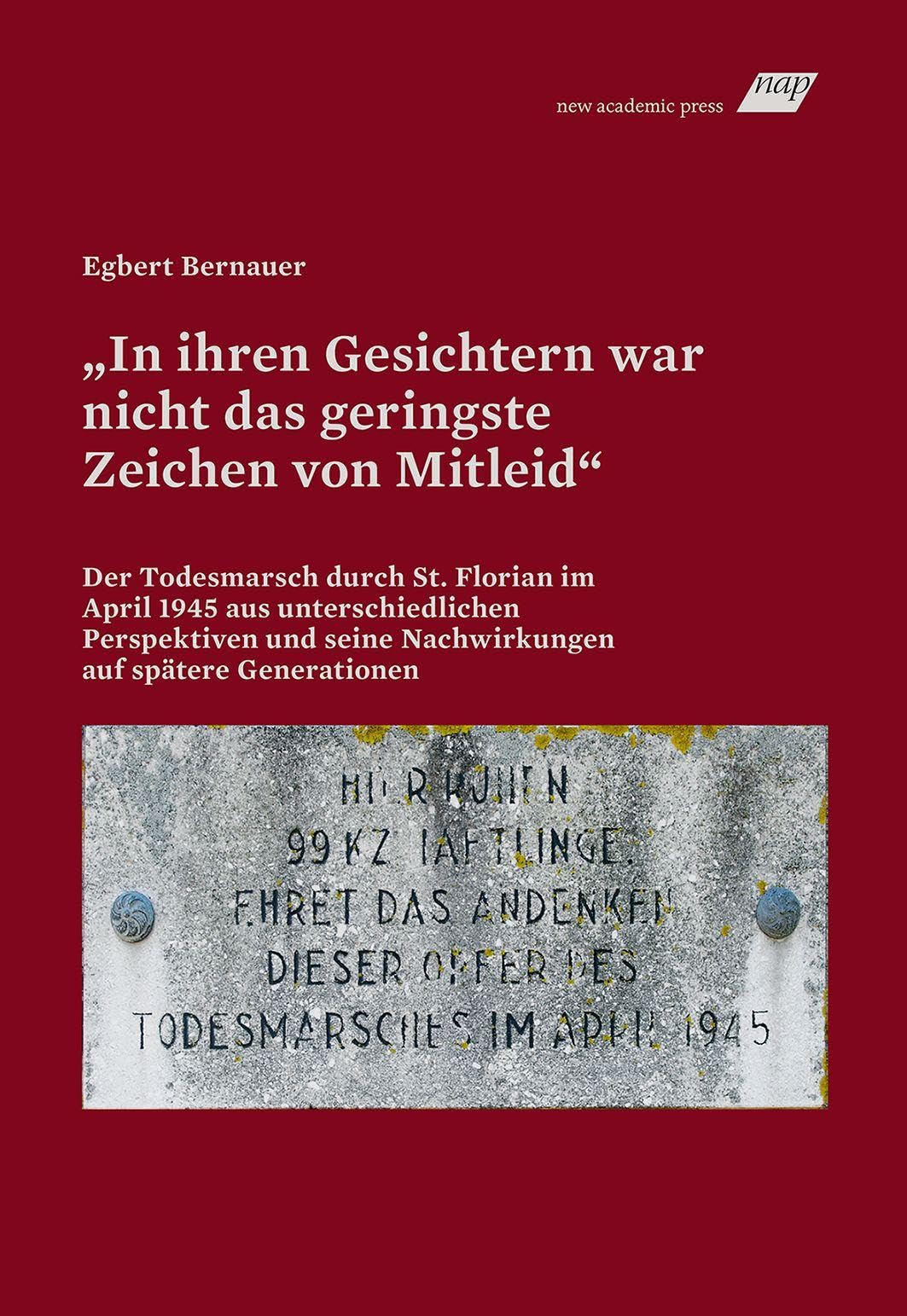 „In ihren Gesichtern war nicht das geringste Zeichen von Mitleid“: Der Todesmarsch durch St. Florian im April 1945 aus unterschiedlichen Perspektiven und seine Nachwirkungen auf spätere Generationen