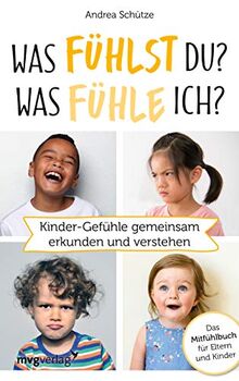 Was fühlst du? Was fühle ich?: Kinder-Gefühle gemeinsam erkunden und verstehen