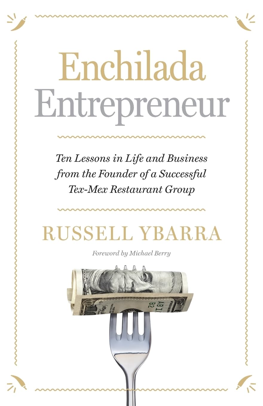 Enchilada Entrepreneur: Ten Lessons in Life and Business from the Founder of a Successful Tex-Mex Restaurant Group
