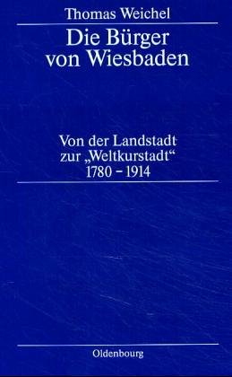 Die Bürger von Wiesbaden: Von der Landstadt zur Weltkurstadt (1780-1914)