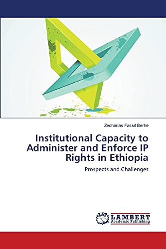 Institutional Capacity to Administer and Enforce IP Rights in Ethiopia: Prospects and Challenges