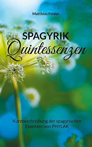 Spagyrik Quintessenzen: Kurzbeschreibung der spagyrischen Essenzen von PHYLAK