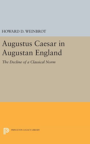 Augustus Caesar in Augustan England: The Decline of a Classical Norm (Princeton Legacy Library)